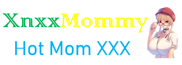 XNXX MOMMY HOT SEX VIDEOS